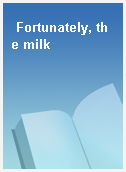 Fortunately, the milk