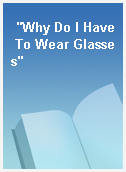 "Why Do I Have To Wear Glasses"