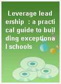 Leverage leadership  : a practical guide to building exceptional schools