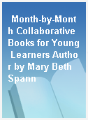 Month-by-Month Collaborative Books for Young Learners Author by Mary Beth Spann