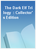 The Dark Elf Trilogy  : Collector