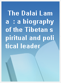 The Dalai Lama  : a biography of the Tibetan spiritual and political leader