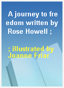 A journey to freedom written by Rose Howell ;