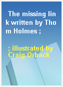 The missing link written by Thom Holmes ;