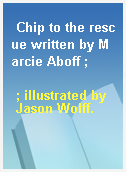 Chip to the rescue written by Marcie Aboff ;