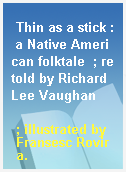 Thin as a stick : a Native American folktale  ; retold by Richard Lee Vaughan