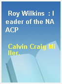 Roy Wilkins  : leader of the NAACP