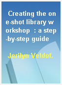 Creating the one-shot library workshop  : a step-by-step guide
