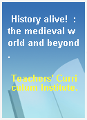 History alive!  : the medieval world and beyond.