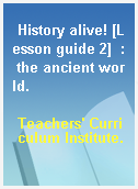 History alive! [Lesson guide 2]  : the ancient world.