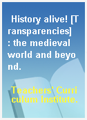 History alive! [Transparencies]  : the medieval world and beyond.