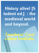 History alive! [Student ed.]  : the medieval world and beyond.