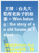 文雄  : 台北大稻埕老房子的故事 = Wen-hsiung : the story of an old house in Taipei