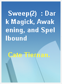Sweep(2)  : Dark Magick, Awakening, and Spellbound