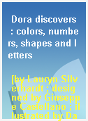 Dora discovers  : colors, numbers, shapes and letters