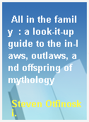 All in the family  : a look-it-up guide to the in-laws, outlaws, and offspring of mythology