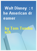 Walt Disney  : the American dreamer