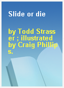 Slide or die