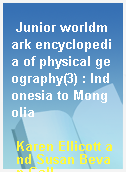 Junior worldmark encyclopedia of physical geography(3) : Indonesia to Mongolia