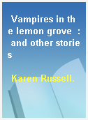 Vampires in the lemon grove  : and other stories