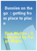 Bunnies on the go  : getting from place to place