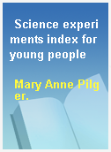Science experiments index for young people