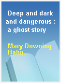 Deep and dark and dangerous : a ghost story