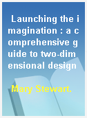 Launching the imagination : a comprehensive guide to two-dimensional design