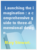 Launching the imagination : a comprehensive guide to three-dimensional design