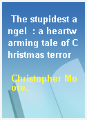 The stupidest angel  : a heartwarming tale of Christmas terror