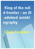 King of the mild frontier : an ill-advised autobiography