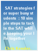SAT strategies for super busy students  : 10 simple steps to tackle the SAT while keeping your life together