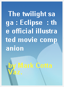 The twilight saga : Eclipse  : the official illustrated movie companion