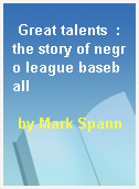 Great talents  : the story of negro league baseball