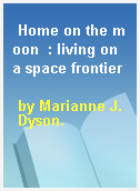 Home on the moon  : living on a space frontier