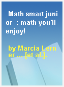 Math smart junior  : math you