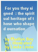 For you they signed  : the spiritual heritage of those who shaped ournation