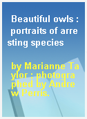 Beautiful owls : portraits of arresting species