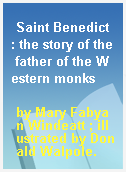 Saint Benedict : the story of the father of the Western monks