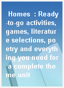 Homes  : Ready-to-go activities, games, literature selections, poetry and everything you need for a complete theme unit