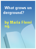 What grows underground?