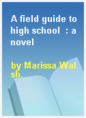 A field guide to high school  : a novel