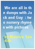 We are all in the dumps with Jack and Guy  : two nursery rhymes with pictures