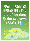 魔戒[二部曲][保護級:劇情] : The lord of the rings[2]: the two towers : 雙城奇謀