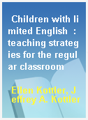Children with limited English  : teaching strategies for the regular classroom