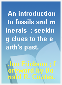 An introduction to fossils and minerals  : seeking clues to the earth