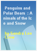 Penguins and Polar Bears  : Animals of the Ice and Snow