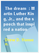 The dream  : Martin Luther King, Jr., and the speech that inspired a nation