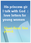 His princess girl talk with God  : love letters for young women
