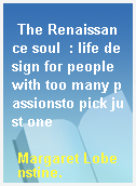 The Renaissance soul  : life design for people with too many passionsto pick just one